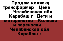 Продам коляску трансформер › Цена ­ 3 000 - Челябинская обл., Карабаш г. Дети и материнство » Коляски и переноски   . Челябинская обл.,Карабаш г.